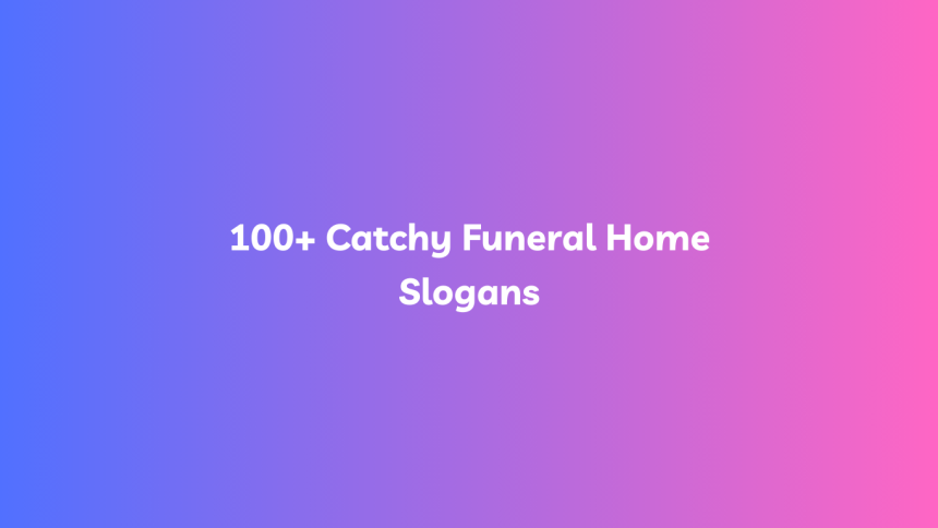 100+ Catchy Funeral Home Slogans